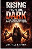 Rising From the Dark: Surviving Abuse, A Violent Attack, and Illness