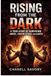 Rising From the Dark: Surviving Abuse, A Violent Attack, and Illness