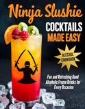 Ninja Slushie Cocktails Made Easy: Quick and Delicious Slushie Cocktails for Parties and Summer Fun