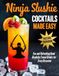 Ninja Slushie Cocktails Made Easy: Quick and Delicious Slushie Cocktails for Parties and Summer Fun
