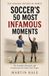 Soccer's 50 Most Infamous Moments