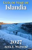 Guía Iceland Travel Guide 2027: Explore Reykjavik, the Golden Circle, the Ring Road, Waterfalls, Glaciers, Northern Lights, and Practical Travel Tips