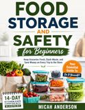 Food Storage and Safety for Beginners: Keep Groceries Fresh, Slash Waste, and Save Money on Every Trip to the Store