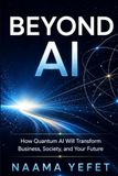 Beyond AI: How Quantum AI Will Transform Business, Society, and Your Future