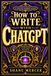 How ChatGPT How to Write with ChatGPT: Without Sounding Like a Robot