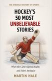 Hockey's 50 Most Unbelievable Stories: When the Ice Refused to Follow the Rules of the Possible