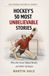 Hockey's 50 Most Unbelievable Stories: When the Ice Refused to Follow the Rules of the Possible
