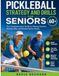 Pickleball Strategy and Drills for Seniors 60+: The Comprehensive Guide to Playing Smarter, Staying Safe, and Mastering the Game