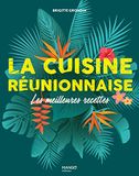 La cuisine réunionnaise: Les meilleures recettes