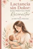 Lactancia sin Dolor: Guía Práctica para Reconectar