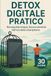 DETOX DIGITALE PRATICO: Riconquista Tempo, Focus e Serenità nell'Era dello Smartphone: Il Metodo 30 Giorni per Riprendere Controllo