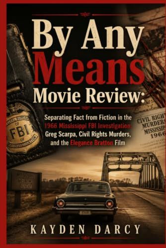 By Any Means Movie Review: Separating Fact from Fiction in the 1966 Mississippi FBI Investigation: Greg Scarpa, Civil Rights Murders, and the Elegance Bratton Film