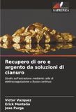 Recupero Icecat Recupero di oro e argento da soluzioni di cianuro: Studio sull'estrazione mediante cella di elettrocoagulazione a flusso continuo