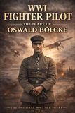 WWI Fighter Pilot: The Diary of Oswald Bölcke: World War I Aviation, Air Combat & Fighter Pilot History
