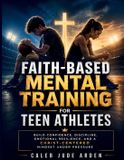 Faith-Based Independently Published Faith-Based Mental Training for Teen Athletes