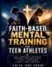 Faith-Based Independently Published Faith-Based Mental Training for Teen Athletes