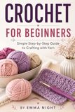 CROCHET FOR BEGINNERS: Simple Step by Step Guide to Crafting with Yarn