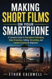 Making Libri GmbH Making Short Films on Your Smartphone: A Complete Guide to Smartphone Filmmaking, Video Production, Editing, Storytelling, and Content Creation for Beginners