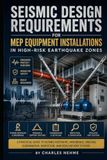 Seismic Design Requirements for MEP Equipment Installations in High-Risk Earthquake Zones: A Practical Guide to Seismic Restraint, Anchorage, Bracing, ... Inspection, and Resilient MEP Systems