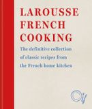 Larousse French Cooking: The definitive collection of classic recipes from the French home kitchen