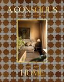 A Hardie Grant Books A Conscious Home: Spaces Shaped by Stories and Intention