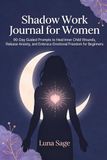 Shadow Work Journal for Women: 90-Day Guided Prompts to Heal Your Inner Child and Embrace Emotional Freedom as a Beginner