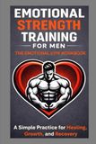 Emotional Strength Training for Men - The Emotional Gym Workbook