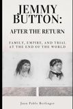 Jemmy Button: After the Return: Family, Empire, and Trial at the End of the World