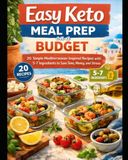 Easy Keto Meal Prep on a Budget: 20 Simple Keto Mediterranean-Inspired Recipes with 5-7 Ingredients to Save Time, Money, and Stress