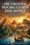 DIE GROSSEN HOCHKULTUREN DER ANTIKE: Eine Reise zu den Völkern, die die Weltgeschichte geprägt haben