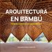Arquitectura en Bambú: Formas curvas con cañas rectas