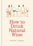 How to Drink Natural Wine: An expert guide to choosing, tasting and enjoying natural wine