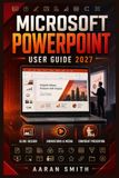 Microsoft PowerPoint User Guide 2027: Complete Easy Manual, Step-by-Step Training, Master Your Slide Design, Themes, Layouts, Charts, Images, Audio, Video, Transitions, Animation, and Presenting.