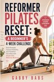 REFORMER PILATES RESET: A BEGINNER’S 4-WEEKS CHALLENGE: Build Strength, Improve Flexibility, and Transform Your Body with Simple Daily Reformer Workouts