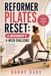 REFORMER PILATES RESET: A BEGINNER’S 4-WEEKS CHALLENGE: Build Strength, Improve Flexibility, and Transform Your Body with Simple Daily Reformer Workouts