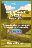 Guida Nice, France Travel Guide 2026: A Comprehensive Guide to Exploring the French Riviera with Ease