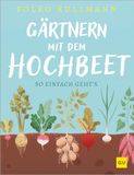Gärtnern mit dem Hochbeet: Einfach bauen, clever bepflanzen, erfolgreich ernten - der praktische Garten-Ratgeber für Einsteiger und erfahrene Selbstversorger