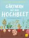 Gärtnern mit dem Hochbeet: Einfach bauen, clever bepflanzen, erfolgreich ernten - der praktische Garten-Ratgeber für Einsteiger und erfahrene Selbstversorger