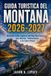 Guida Montana Guida turistica del Montana 2026-2027: Itinerari nella regione del Big Sky Country per Glacier, Yellowstone e la Open Road