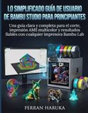 LO Bambu Lab LO SIMPLIFICADO GUÍA DE USUARIO DE BAMBU STUDIO PARA PRINCIPIANTES