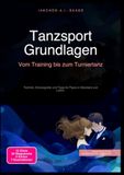 Tanzsport Grundlagen: Vom Training bis zum Turniertanz: Technik, Choreografie und Tipps für Paare in Standard und Latein.