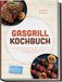 Gasgrill Kochbuch: Wow so saftig! Die leckersten Rezepte für jeden Geschmack - für saftige Steaks, BBQ-Rauch und gelingsicheres Grillen - inkl. Burger & Würste, Rind & Steaks, Brote & Pizza, Pickles