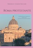 Roma protestante: Evangelische Streifzüge durch die Kapitale des Katholizismus