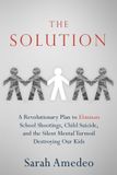 The Libri GmbH The Solution: A Revolutionary Plan to Eliminate School Shootings, Child Suicide and the Silent Mental Turmoil Destroying Our Kids Paperback