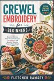 Crewel Embroidery for Beginners: Essential Stitches, Wool Thread Techniques, Floral Motifs, and Beautiful Textured Projects Made Simple