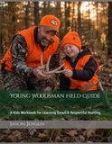 Young Woodsman Field Guide: A Kids Workbook for Learning Smart & Respectful Hunting