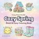 Cozy Spring Coloring Book: Bold and Easy Coloring Book for Adults and Teens | Cute, Simple and Big Designs for Relaxation and Stress Relief