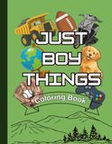 Just Boy Things Coloring Book: 40 Fun Coloring Pages Featuring Trucks, Motorcycles, Outdoor Adventures, and More for Ages 2-6