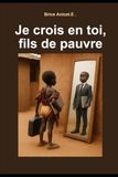JE CROIS EN TOI, FILS DE PAUVRE
