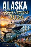 Alaska Guida Crociere 2026: La tua guida completa all'Inside Passage, alla Baia dei Ghiacciai e all'ultima frontiera americana, dalla nave alla terraferma